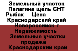 Земельный участок. Палагина щель СНТ “Рыбак“ › Цена ­ 400 000 - Краснодарский край, Новороссийск г. Недвижимость » Земельные участки продажа   . Краснодарский край,Новороссийск г.